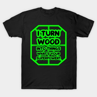 I turn wood into things, what's your superpower? T-Shirt